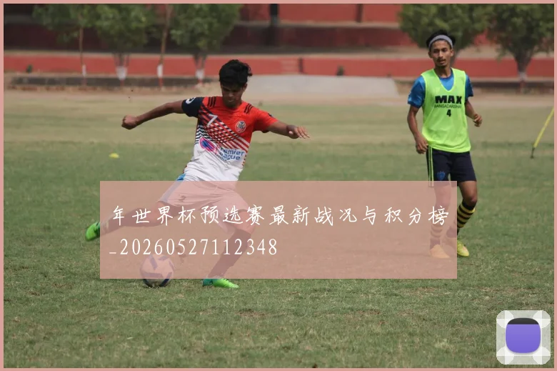 年世界杯预选赛最新战况与积分榜_20260527112348
